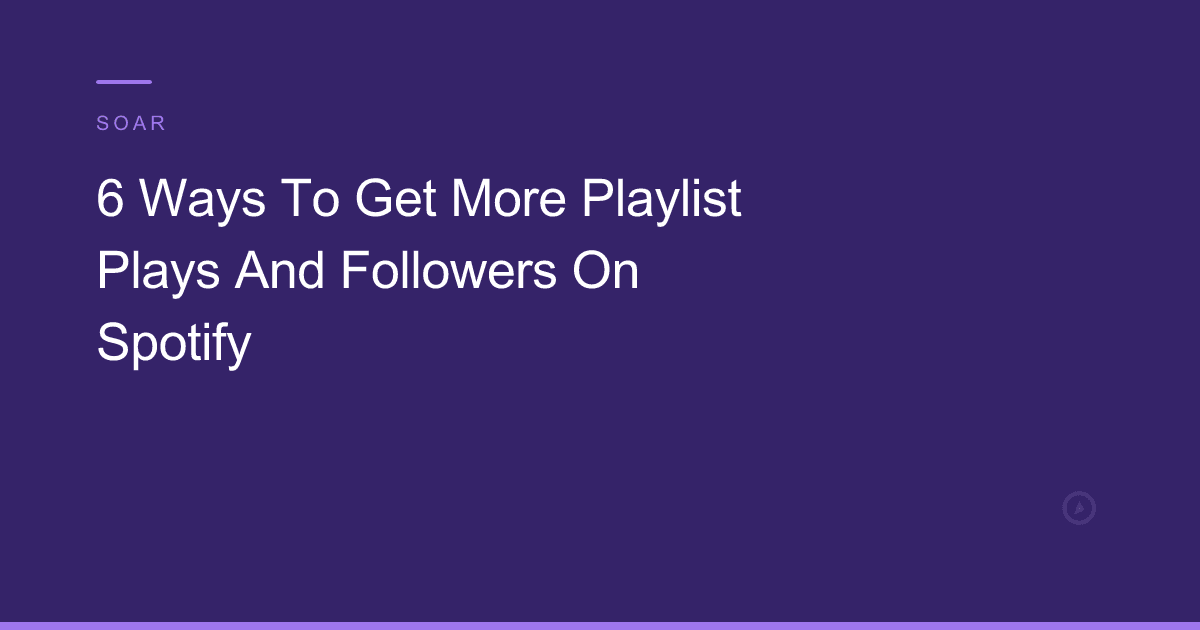 6 Ways To Get More Playlist Plays And Followers On Spotify