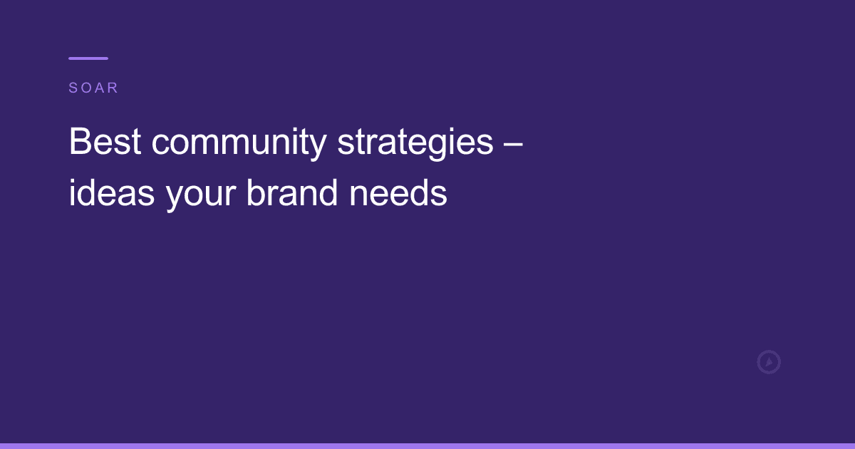 Best community strategies – ideas your brand needs