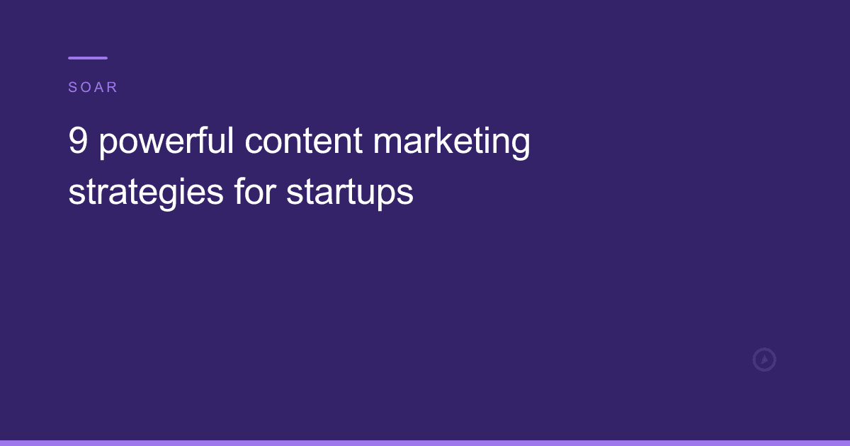 9 powerful content marketing strategies for startups