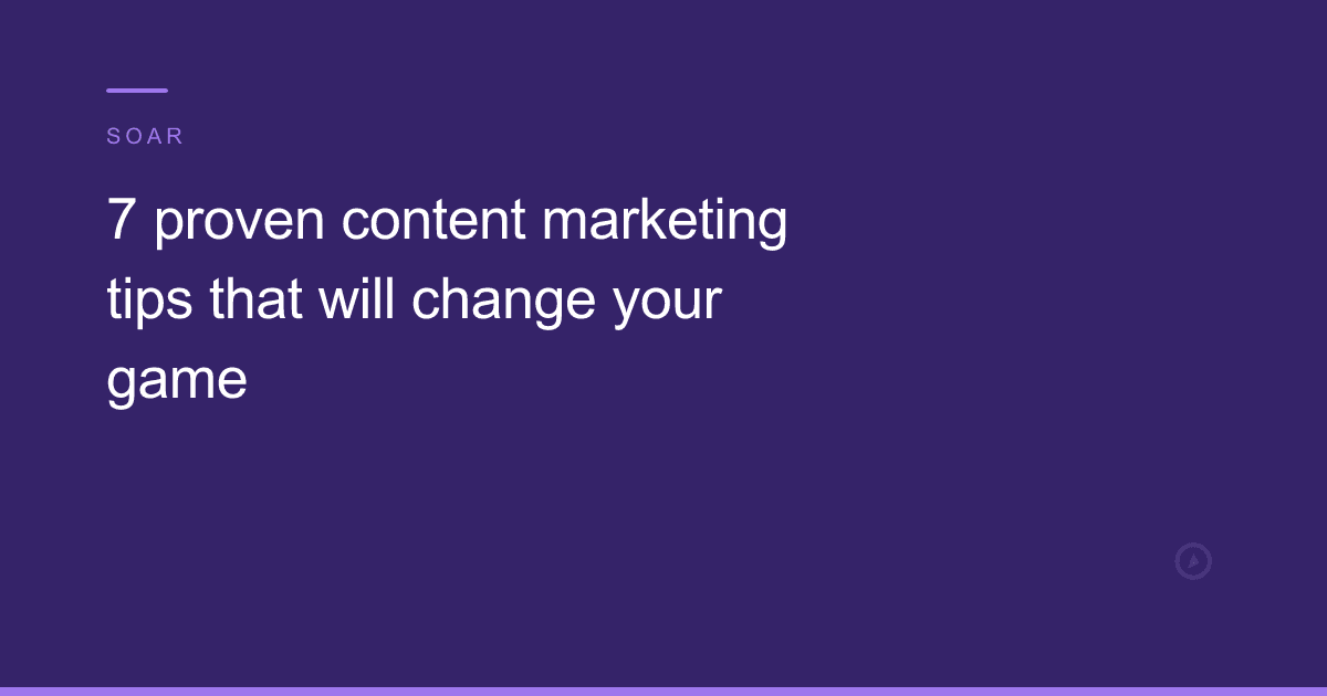 7 proven content marketing tips that will change your game