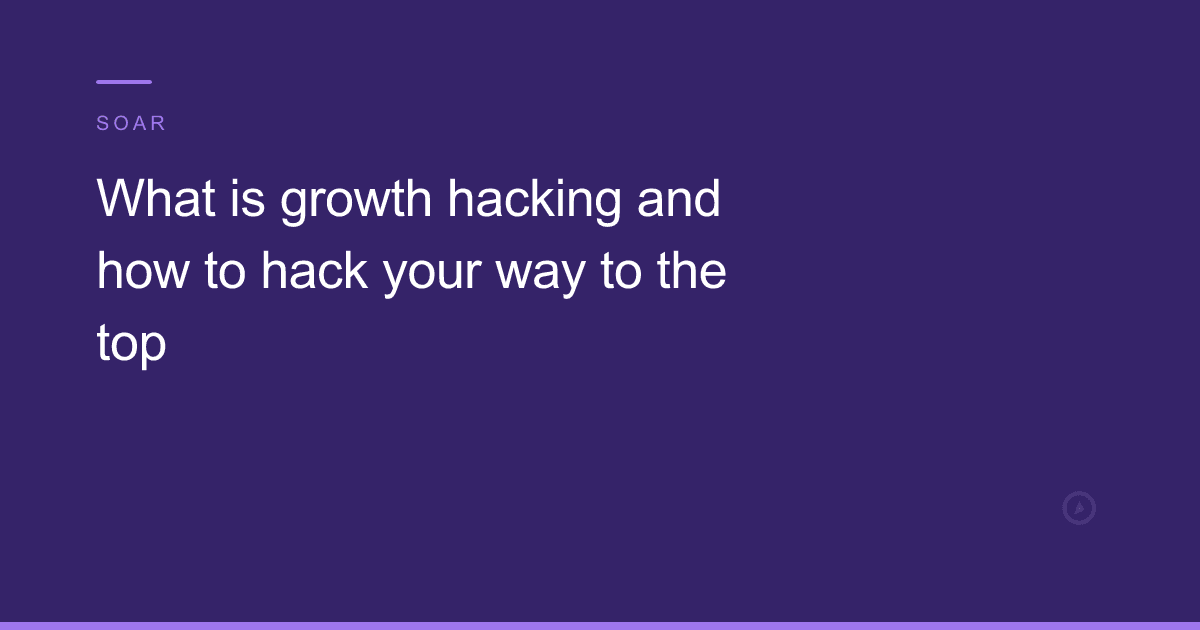 What is growth hacking and how to hack your way to the top