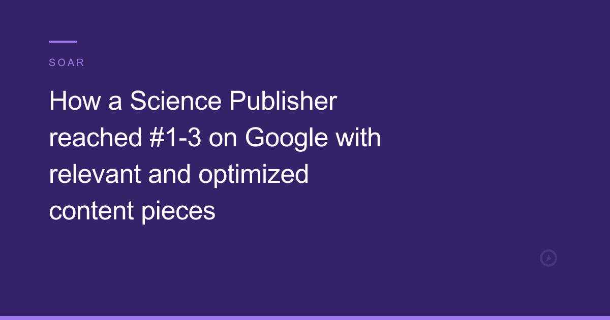 How a Science Publisher reached #1-3 on Google with relevant and optimized content pieces