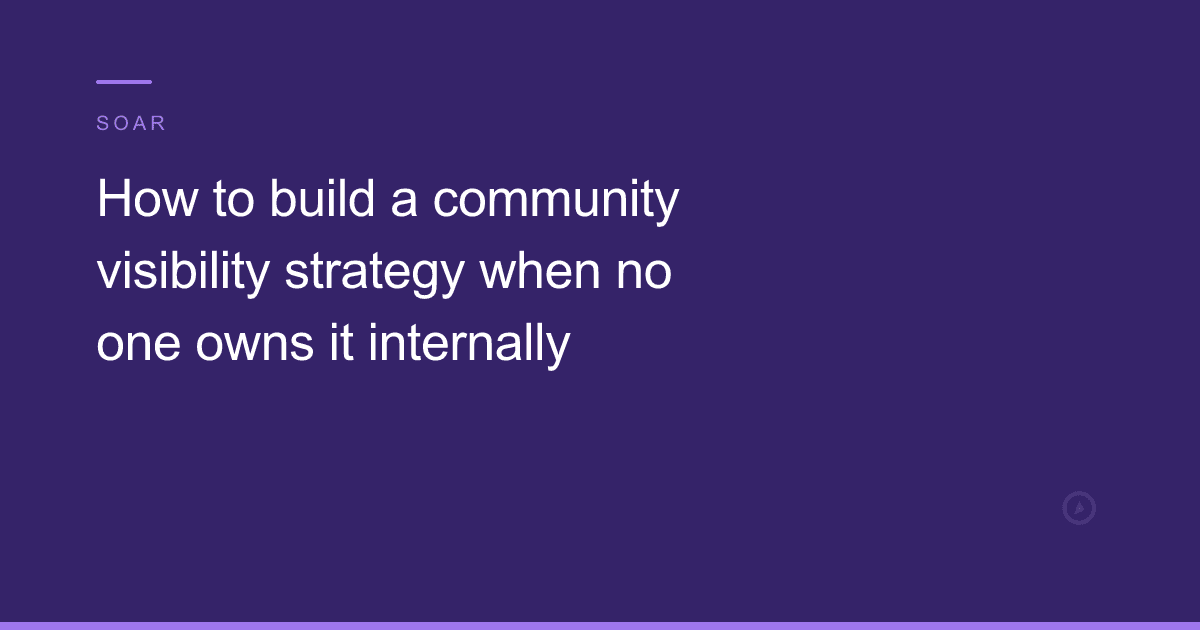 How to build a community visibility strategy when no one owns it internally