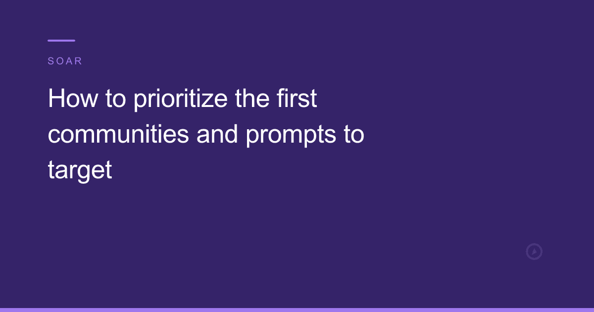 How to prioritize the first communities and prompts to target