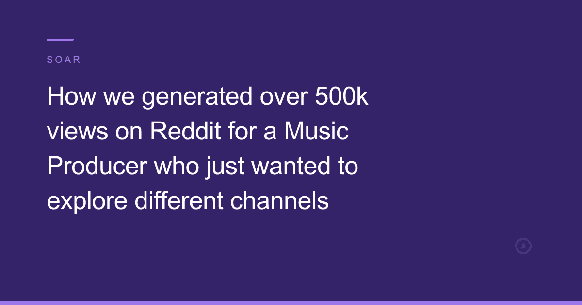 How we generated over 500k views on Reddit for a Music Producer who just wanted to explore different channels