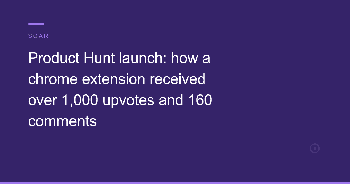 Product Hunt launch: how a chrome extension received over 1,000 upvotes and 160 comments